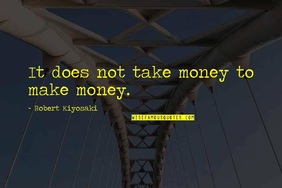 Low Grades Quotes By Robert Kiyosaki: It does not take money to make money.