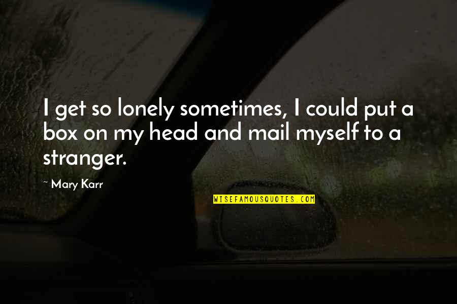 Low Income Families Quotes By Mary Karr: I get so lonely sometimes, I could put