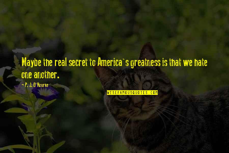 Low Income Families Quotes By P. J. O'Rourke: Maybe the real secret to America's greatness is