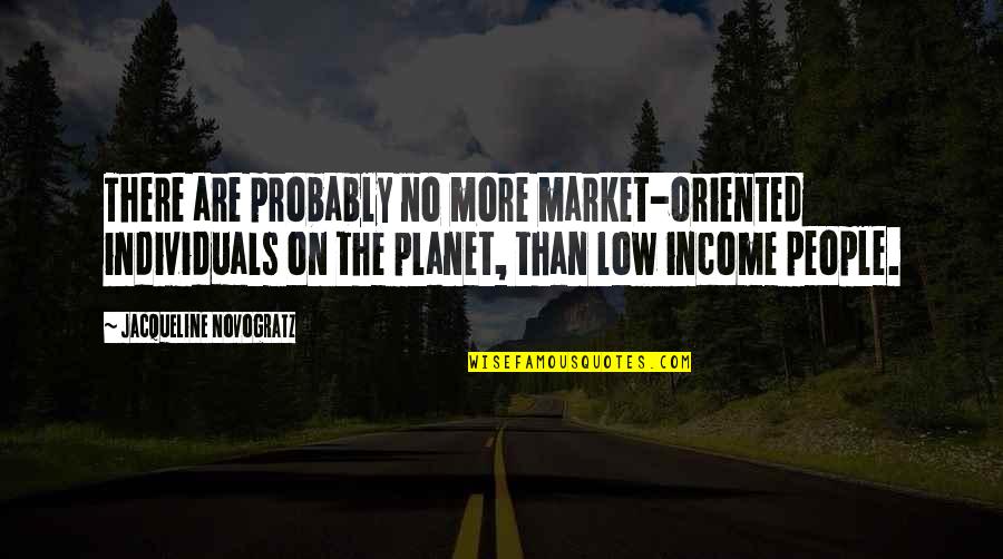 Low Income Quotes By Jacqueline Novogratz: There are probably no more market-oriented individuals on