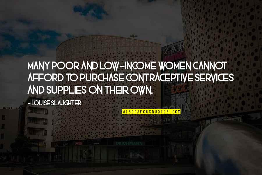 Low Income Quotes By Louise Slaughter: Many poor and low-income women cannot afford to