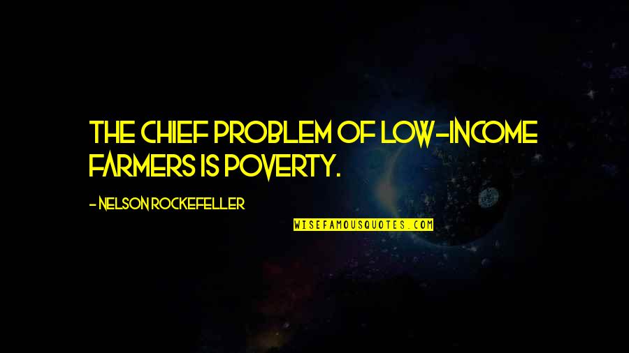 Low Income Quotes By Nelson Rockefeller: The chief problem of low-income farmers is poverty.