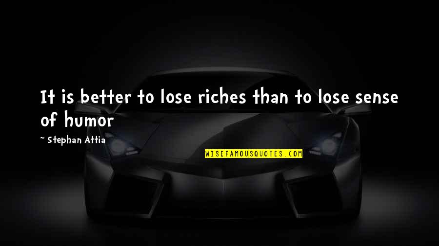 Low Intelligence Quotes By Stephan Attia: It is better to lose riches than to