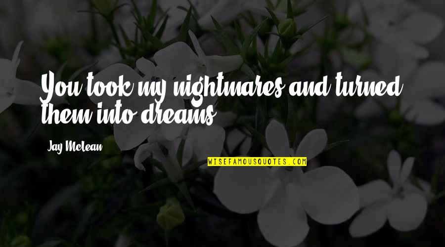 Low Key Crush Tumblr Quotes By Jay McLean: You took my nightmares and turned them into Low Key Crush Tumblr Quotes By Jay McLean: You took my nightmares and turned them into