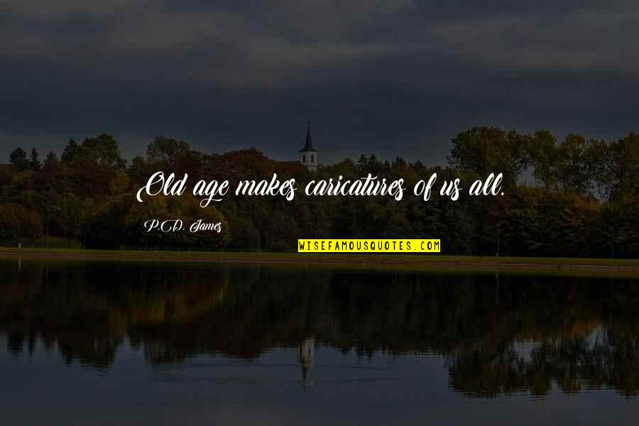 Low Key Crush Tumblr Quotes By P.D. James: Old age makes caricatures of us all. Low Key Crush Tumblr Quotes By P.D. James: Old age makes caricatures of us all.