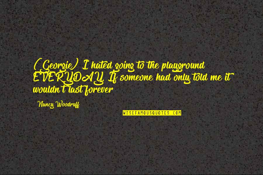 Low Key Relationship Quotes By Nancy Woodruff: (Georgie) I hated going to the playground EVERYDAY.