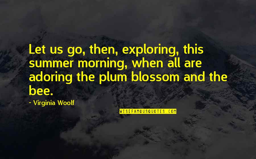 Low Level Person Quotes By Virginia Woolf: Let us go, then, exploring, this summer morning,