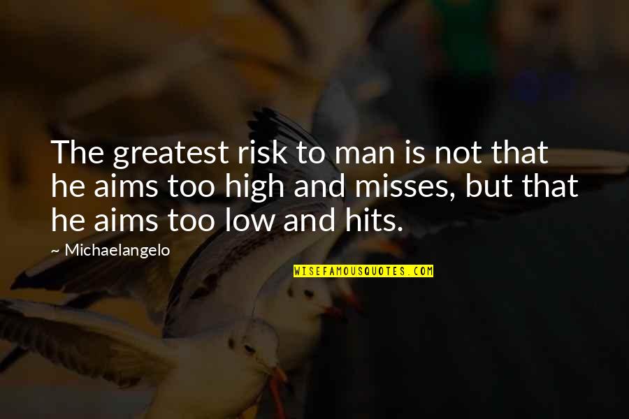 Low Life Man Quotes By Michaelangelo: The greatest risk to man is not that Low Life Man Quotes By Michaelangelo: The greatest risk to man is not that