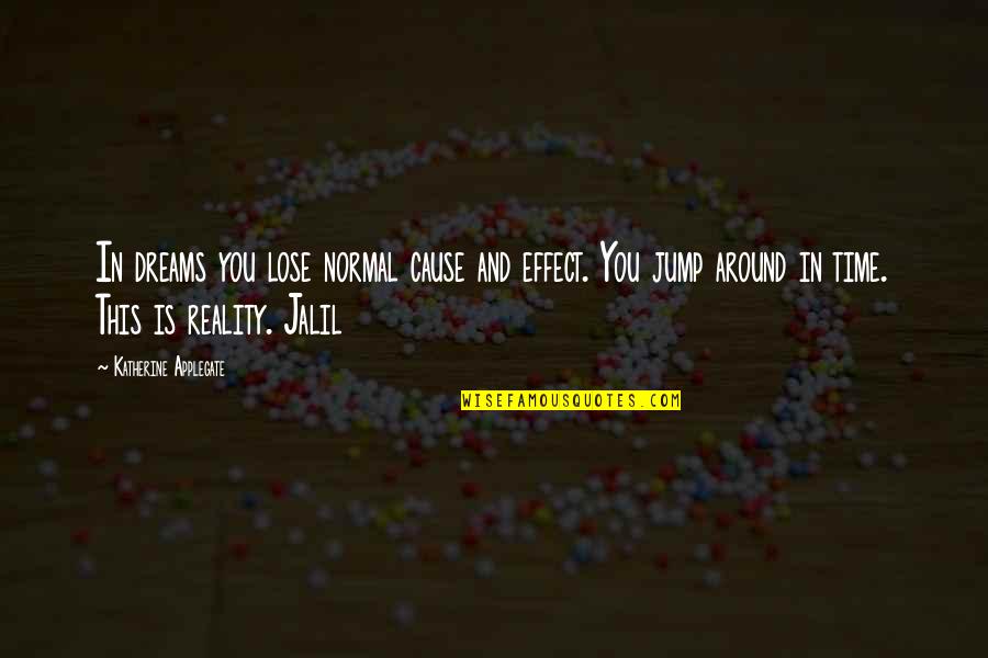 Low Life Men Quotes By Katherine Applegate: In dreams you lose normal cause and effect. Low Life Men Quotes By Katherine Applegate: In dreams you lose normal cause and effect.