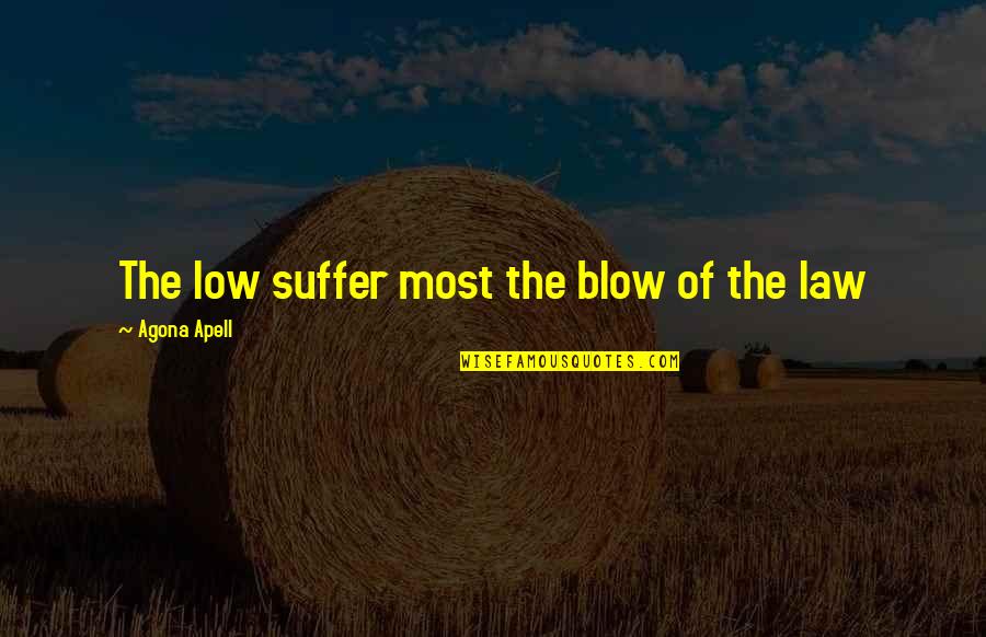 Low Life Quotes By Agona Apell: The low suffer most the blow of the