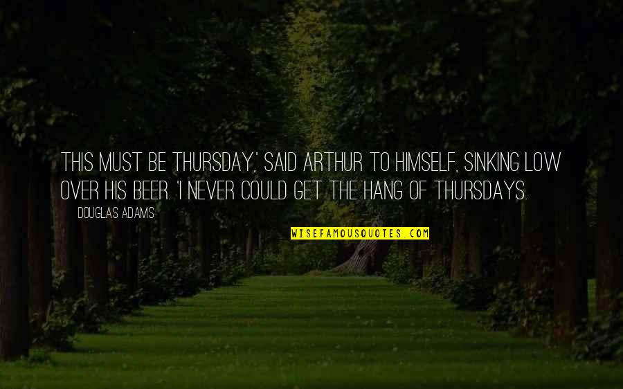 Low Life Quotes By Douglas Adams: This must be Thursday,' said Arthur to himself,