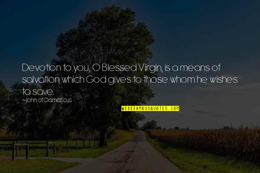 Low Life Scum Quotes By John Of Damascus: Devotion to you, O Blessed Virgin, is a Low Life Scum Quotes By John Of Damascus: Devotion to you, O Blessed Virgin, is a