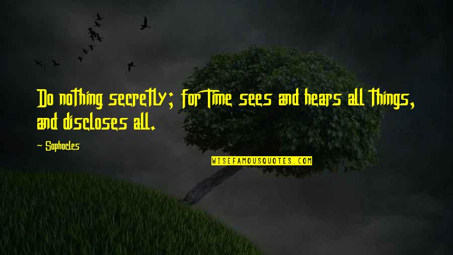 Low Life Scum Quotes By Sophocles: Do nothing secretly; for Time sees and hears