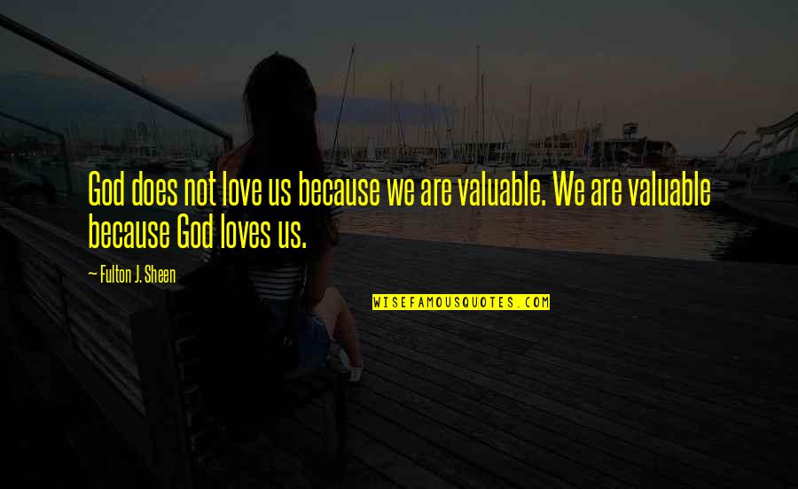 Low Light Photography Quotes By Fulton J. Sheen: God does not love us because we are