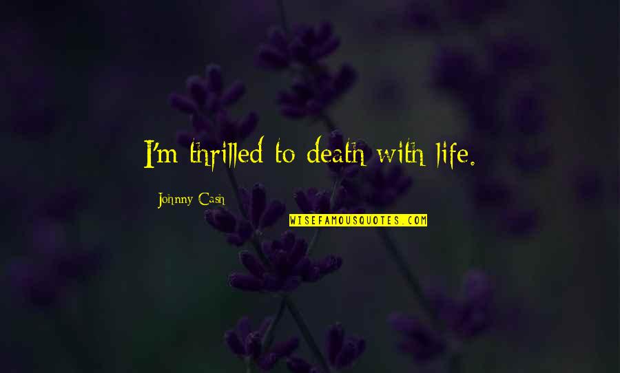 Low Light Photography Quotes By Johnny Cash: I'm thrilled to death with life.
