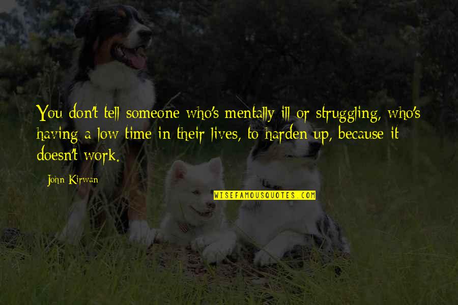 Low Lives Quotes By John Kirwan: You don't tell someone who's mentally ill or