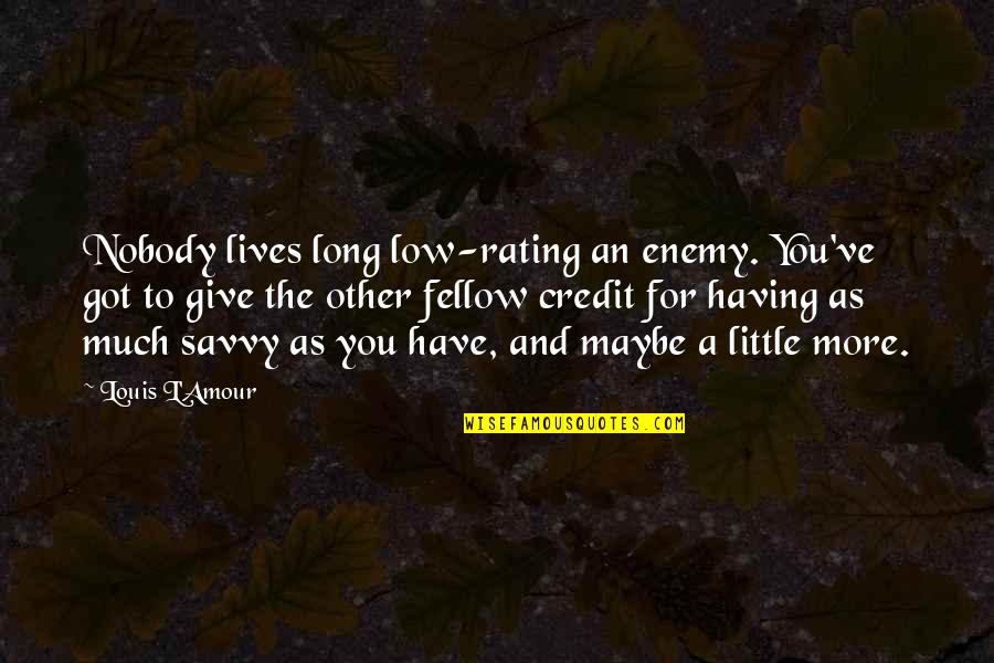 Low Lives Quotes By Louis L'Amour: Nobody lives long low-rating an enemy. You've got
