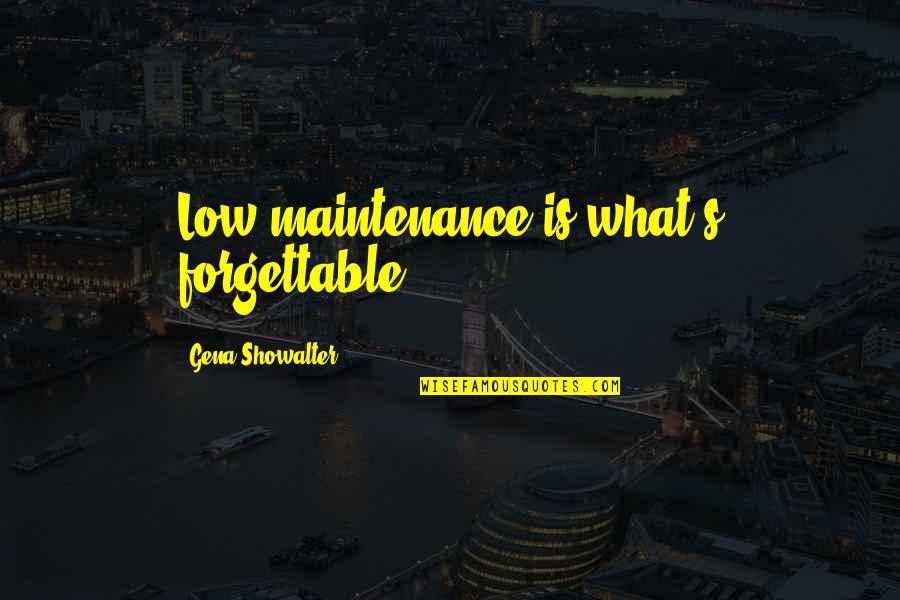 Low Maintenance Quotes By Gena Showalter: Low maintenance is what's forgettable.