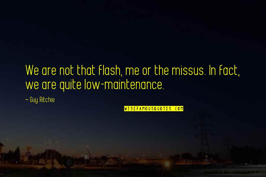 Low Maintenance Quotes By Guy Ritchie: We are not that flash, me or the