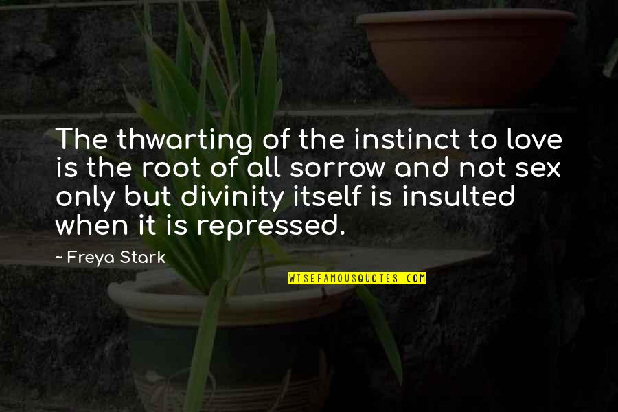Low Maintenance Woman Quotes By Freya Stark: The thwarting of the instinct to love is