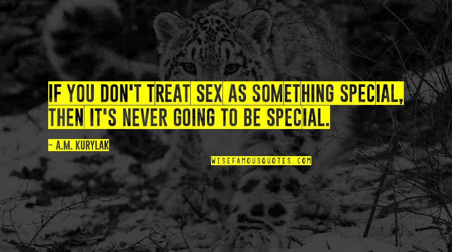Low Moods Quotes By A.M. Kurylak: If you don't treat sex as something special,