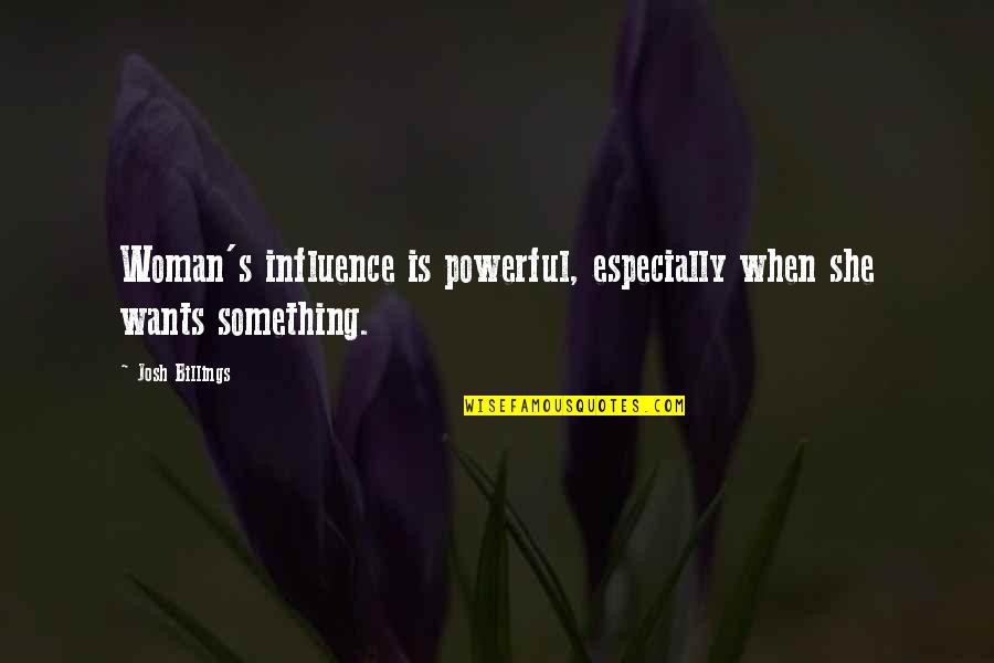 Low Moods Quotes By Josh Billings: Woman's influence is powerful, especially when she wants