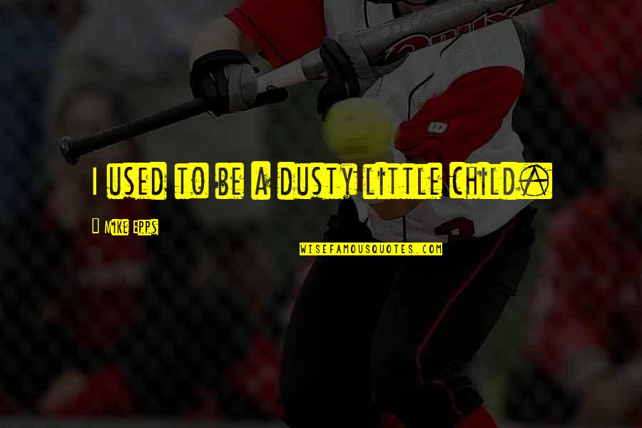 Low Moods Quotes By Mike Epps: I used to be a dusty little child. Low Moods Quotes By Mike Epps: I used to be a dusty little child.