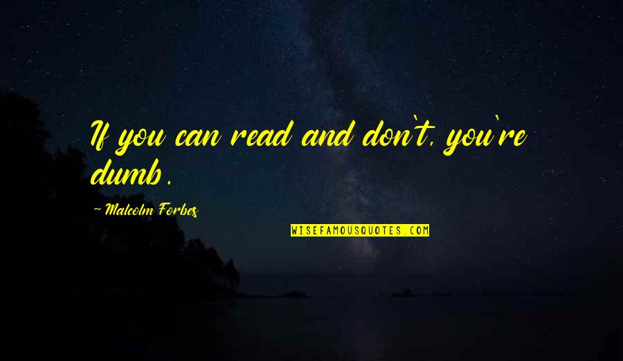 Low Moral Standards Quotes By Malcolm Forbes: If you can read and don't, you're dumb. Low Moral Standards Quotes By Malcolm Forbes: If you can read and don't, you're dumb.