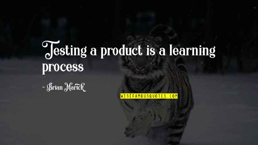 Low Odds Quotes By Brian Marick: Testing a product is a learning process