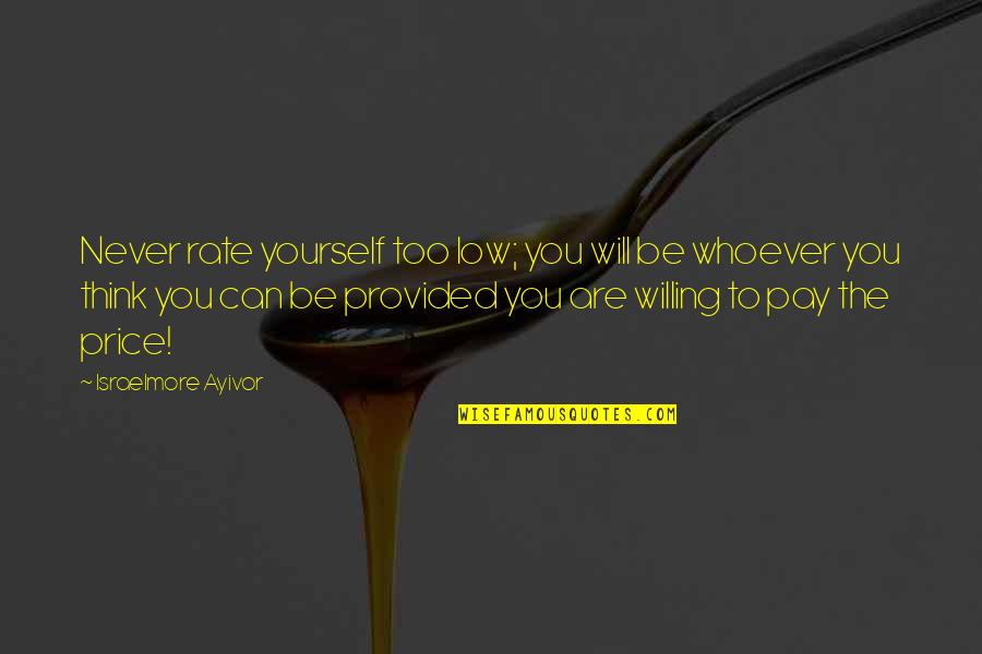 Low Price Quotes By Israelmore Ayivor: Never rate yourself too low; you will be