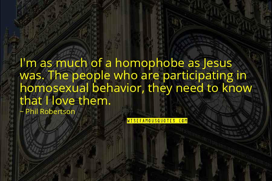 Low Profile Life Quotes By Phil Robertson: I'm as much of a homophobe as Jesus Low Profile Life Quotes By Phil Robertson: I'm as much of a homophobe as Jesus