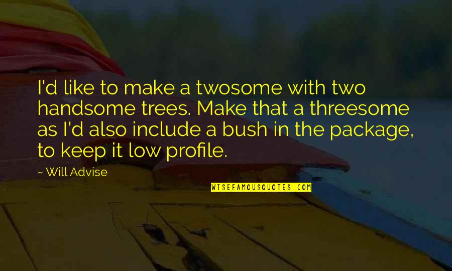 Low Profile Quotes By Will Advise: I'd like to make a twosome with two Low Profile Quotes By Will Advise: I'd like to make a twosome with two