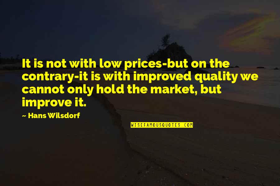 Low Quality But Quotes By Hans Wilsdorf: It is not with low prices-but on the