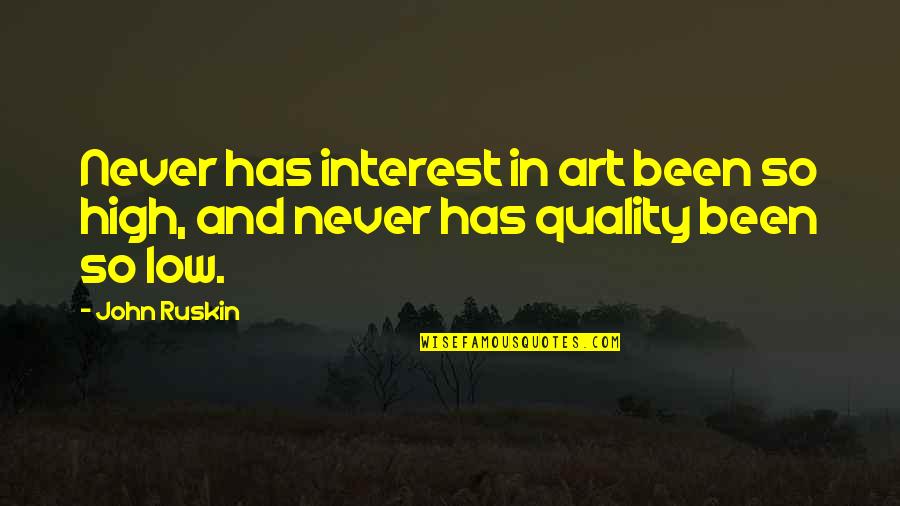 Low Quality But Quotes By John Ruskin: Never has interest in art been so high,
