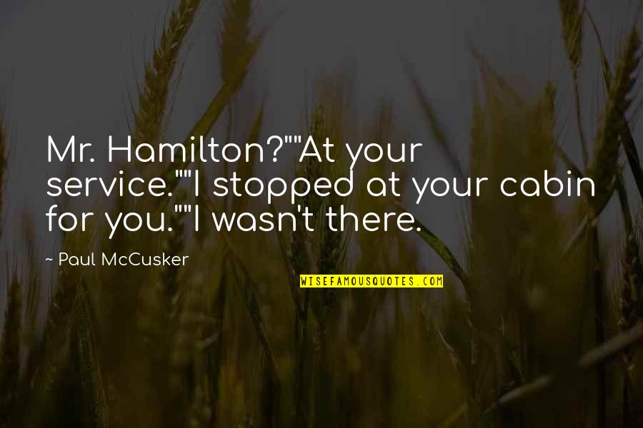 Low Quality Quotes By Paul McCusker: Mr. Hamilton?""At your service.""I stopped at your cabin