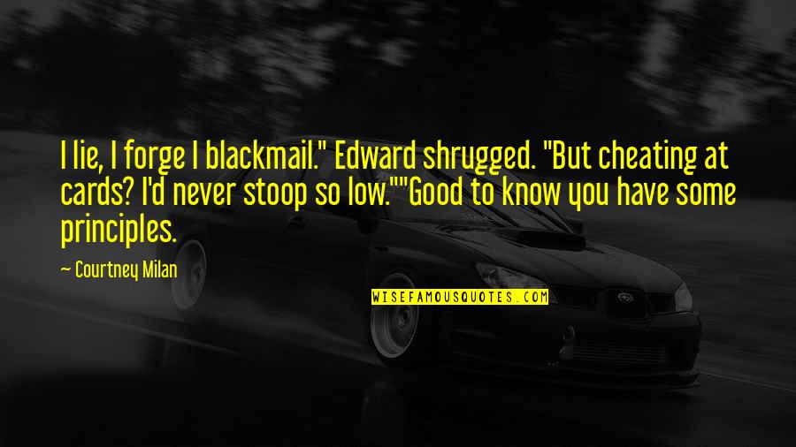 Low Quotes By Courtney Milan: I lie, I forge I blackmail." Edward shrugged.
