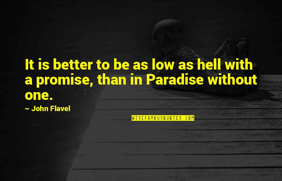 Low Quotes By John Flavel: It is better to be as low as