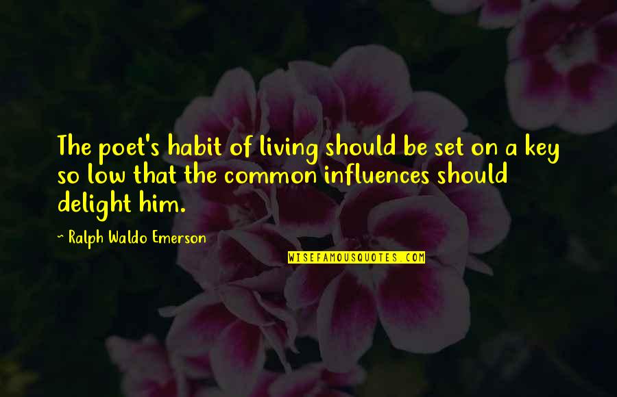 Low Quotes By Ralph Waldo Emerson: The poet's habit of living should be set