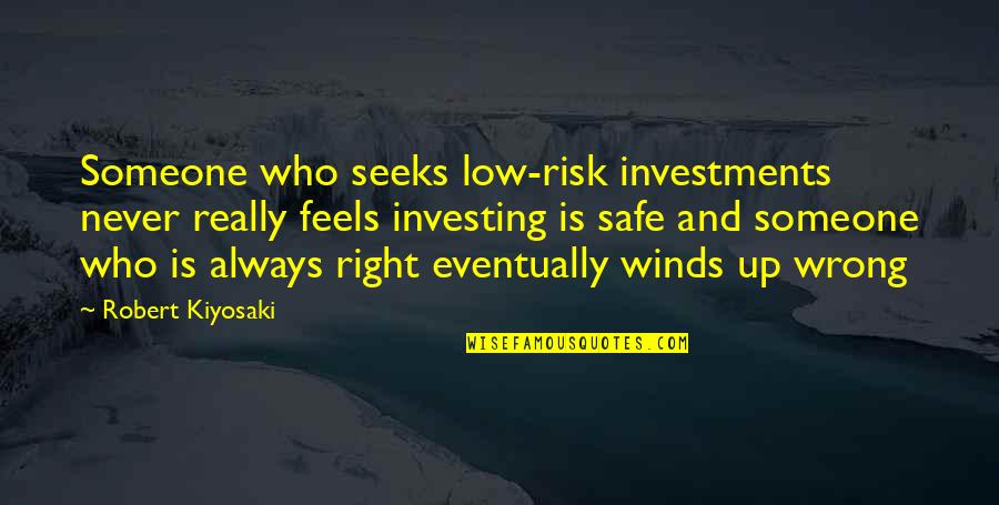 Low Quotes By Robert Kiyosaki: Someone who seeks low-risk investments never really feels