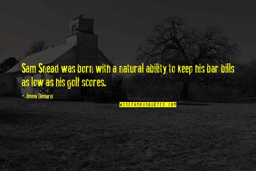 Low Scores Quotes By Jimmy Demaret: Sam Snead was born with a natural ability