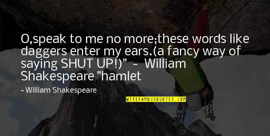 Low Self Esteem Image Quotes By William Shakespeare: O,speak to me no more;these words like daggers