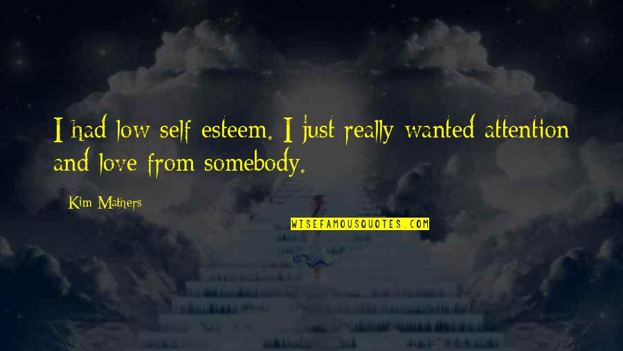 Low Self Esteem Love Quotes By Kim Mathers: I had low self-esteem. I just really wanted