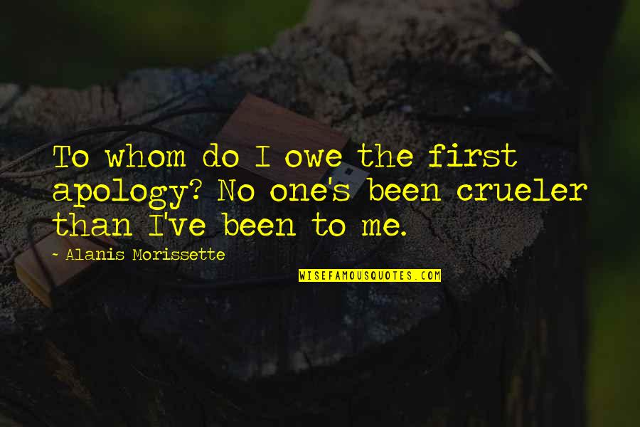 Low Self Esteem Quotes By Alanis Morissette: To whom do I owe the first apology?