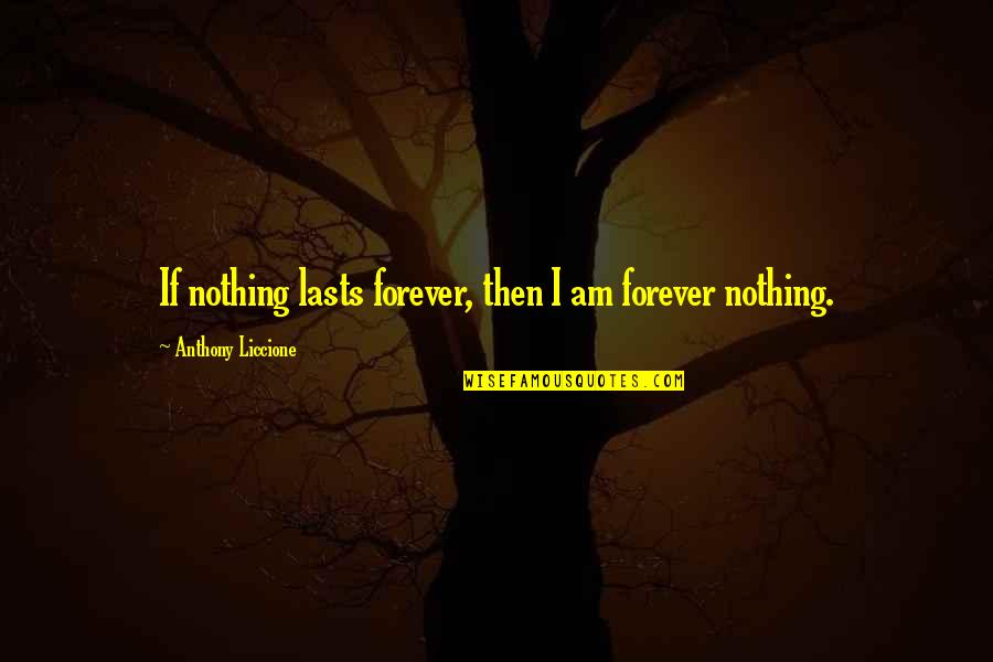 Low Self Esteem Quotes By Anthony Liccione: If nothing lasts forever, then I am forever