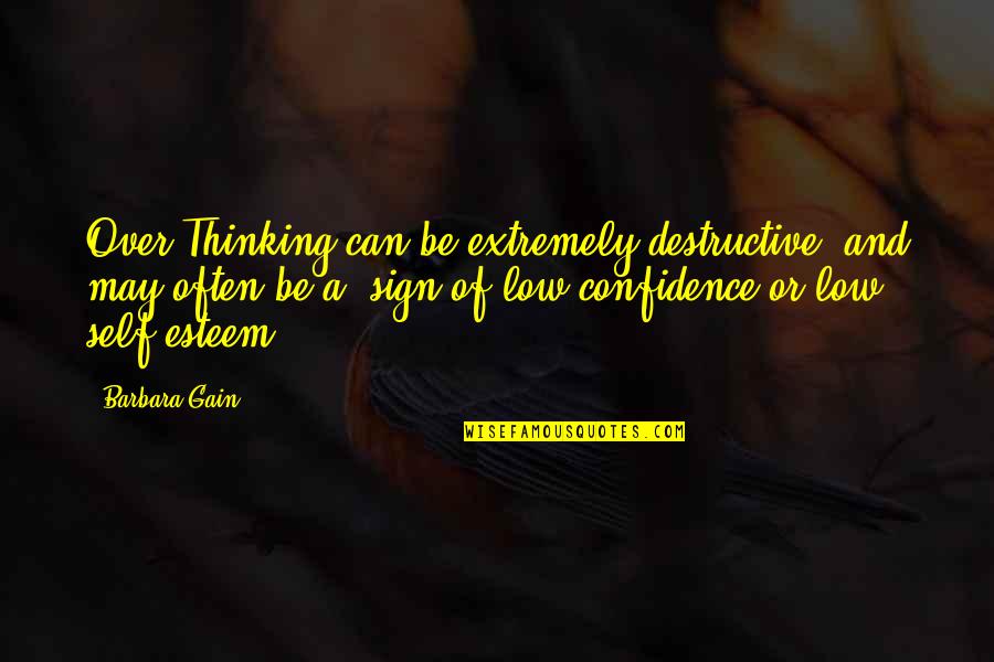 Low Self Esteem Quotes By Barbara Gain: Over Thinking can be extremely destructive, and may