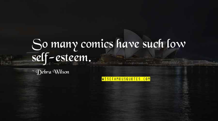 Low Self Esteem Quotes By Debra Wilson: So many comics have such low self-esteem.