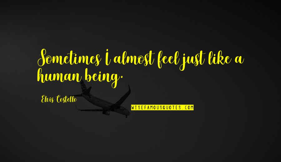 Low Self Esteem Quotes By Elvis Costello: Sometimes I almost feel just like a human