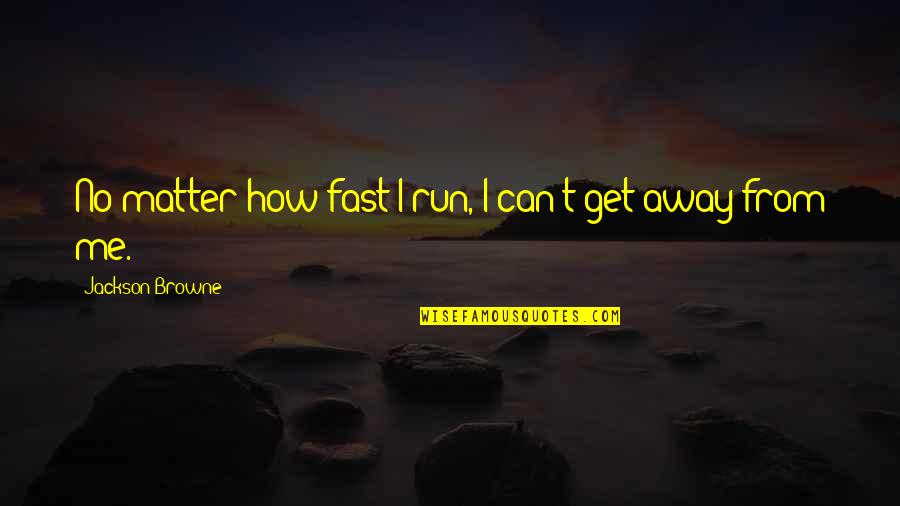 Low Self Esteem Quotes By Jackson Browne: No matter how fast I run, I can't