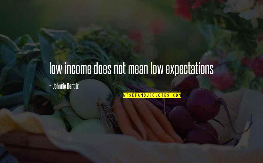 Low Self Esteem Quotes By Johnnie Dent Jr.: low income does not mean low expectations