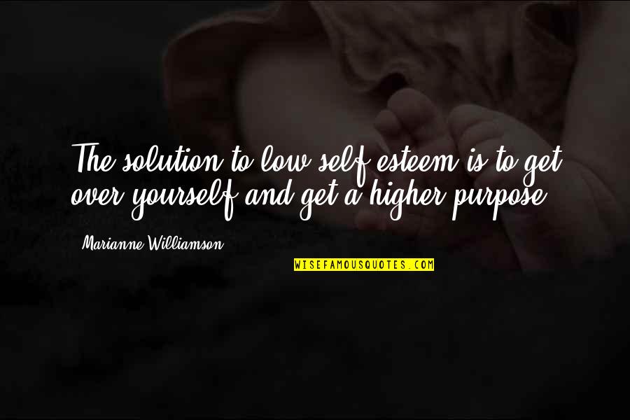 Low Self Esteem Quotes By Marianne Williamson: The solution to low self-esteem is to get